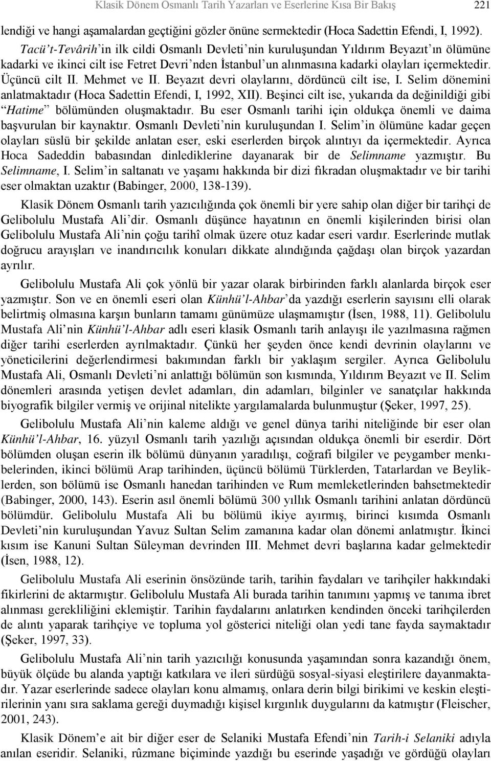 Üçüncü cilt II. Mehmet ve II. Beyazıt devri olaylarını, dördüncü cilt ise, I. Selim dönemini anlatmaktadır (Hoca Sadettin Efendi, I, 1992, XII).