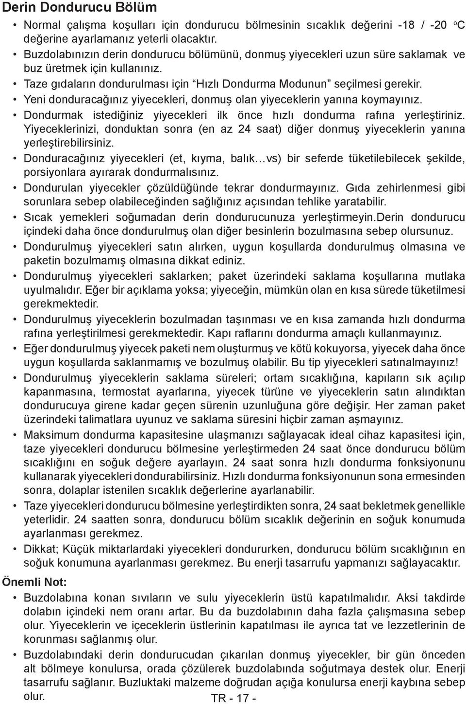 Yeni donduracağınız yiyecekleri, donmuş olan yiyeceklerin yanına koymayınız. Dondurmak istediğiniz yiyecekleri ilk önce hızlı dondurma rafına yerleştiriniz.