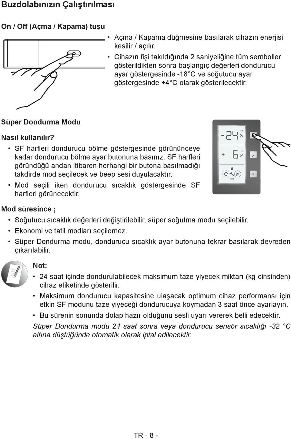 Süper Dondurma Modu Nasıl kullanılır? SF harfleri dondurucu bölme göstergesinde görününceye kadar dondurucu bölme ayar butonuna basınız.