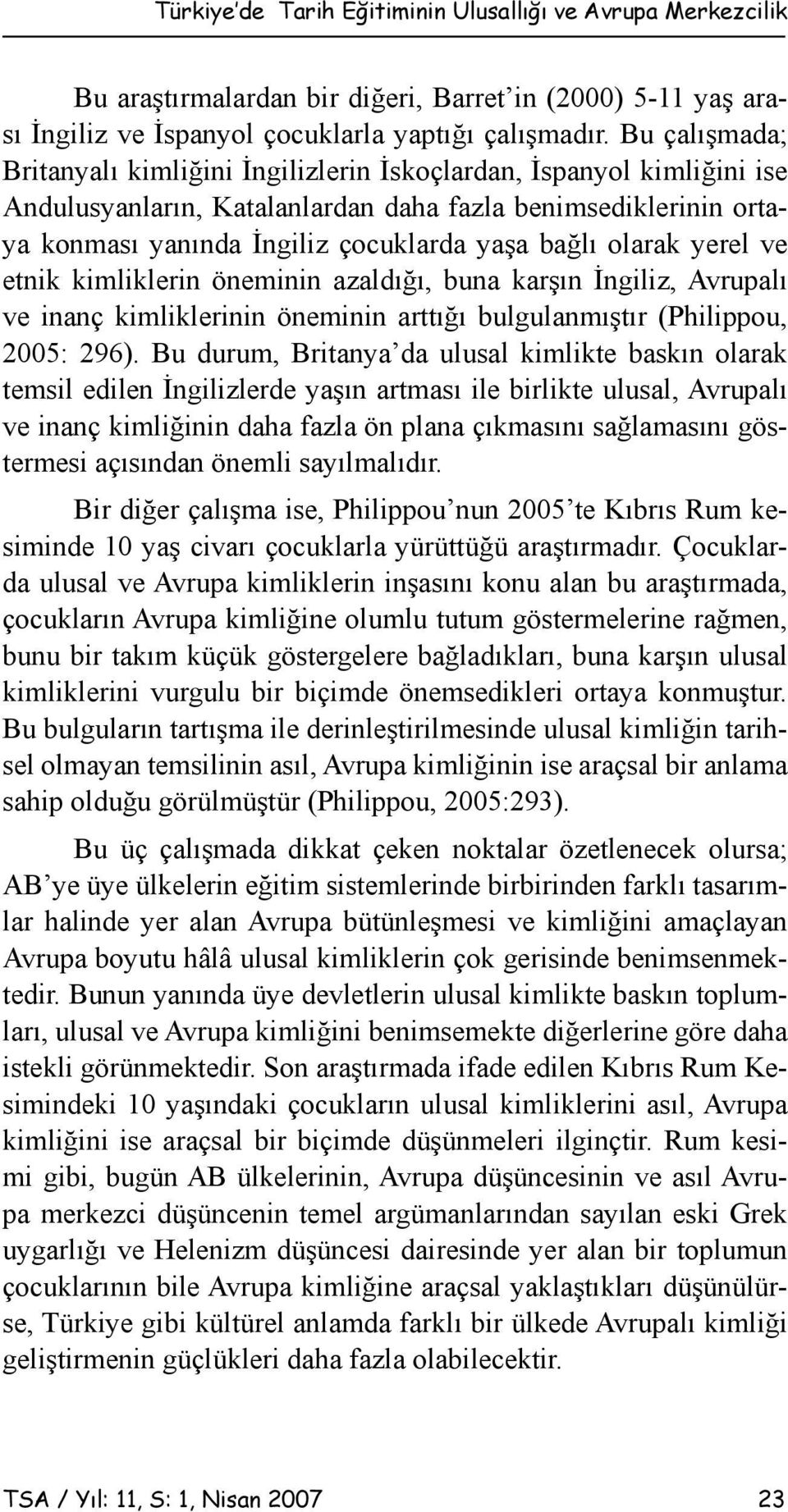 olarak yerel ve etnik kimliklerin öneminin azaldığı, buna karşın İngiliz, Avrupalı ve inanç kimliklerinin öneminin arttığı bulgulanmıştır (Philippou, 2005: 296).