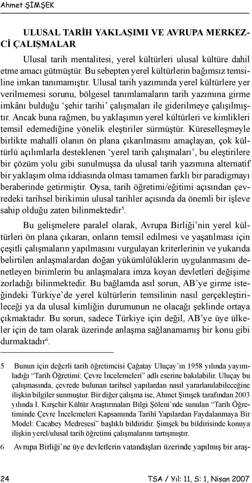 Ulusal tarih yazımında yerel kültürlere yer verilmemesi sorunu, bölgesel tanımlamaların tarih yazımına girme imkânı bulduğu şehir tarihi çalışmaları ile giderilmeye çalışılmıştır.