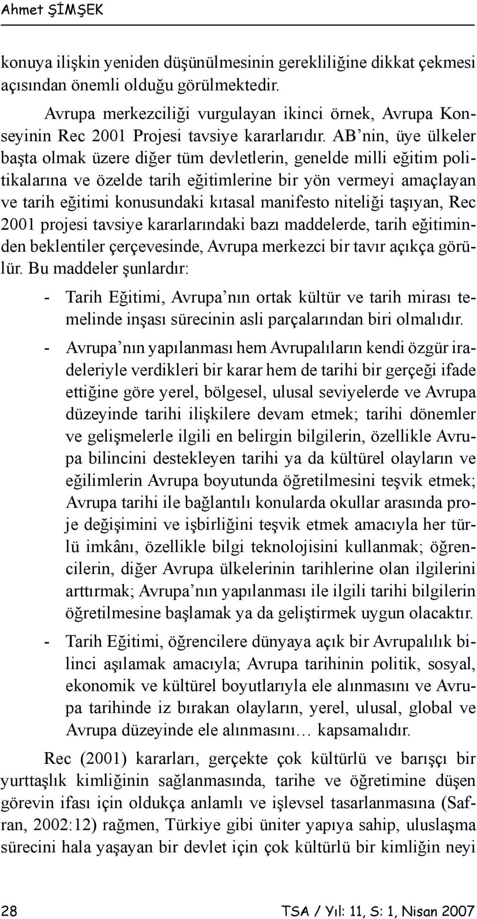 AB nin, üye ülkeler başta olmak üzere diğer tüm devletlerin, genelde milli eğitim politikalarına ve özelde tarih eğitimlerine bir yön vermeyi amaçlayan ve tarih eğitimi konusundaki kıtasal manifesto