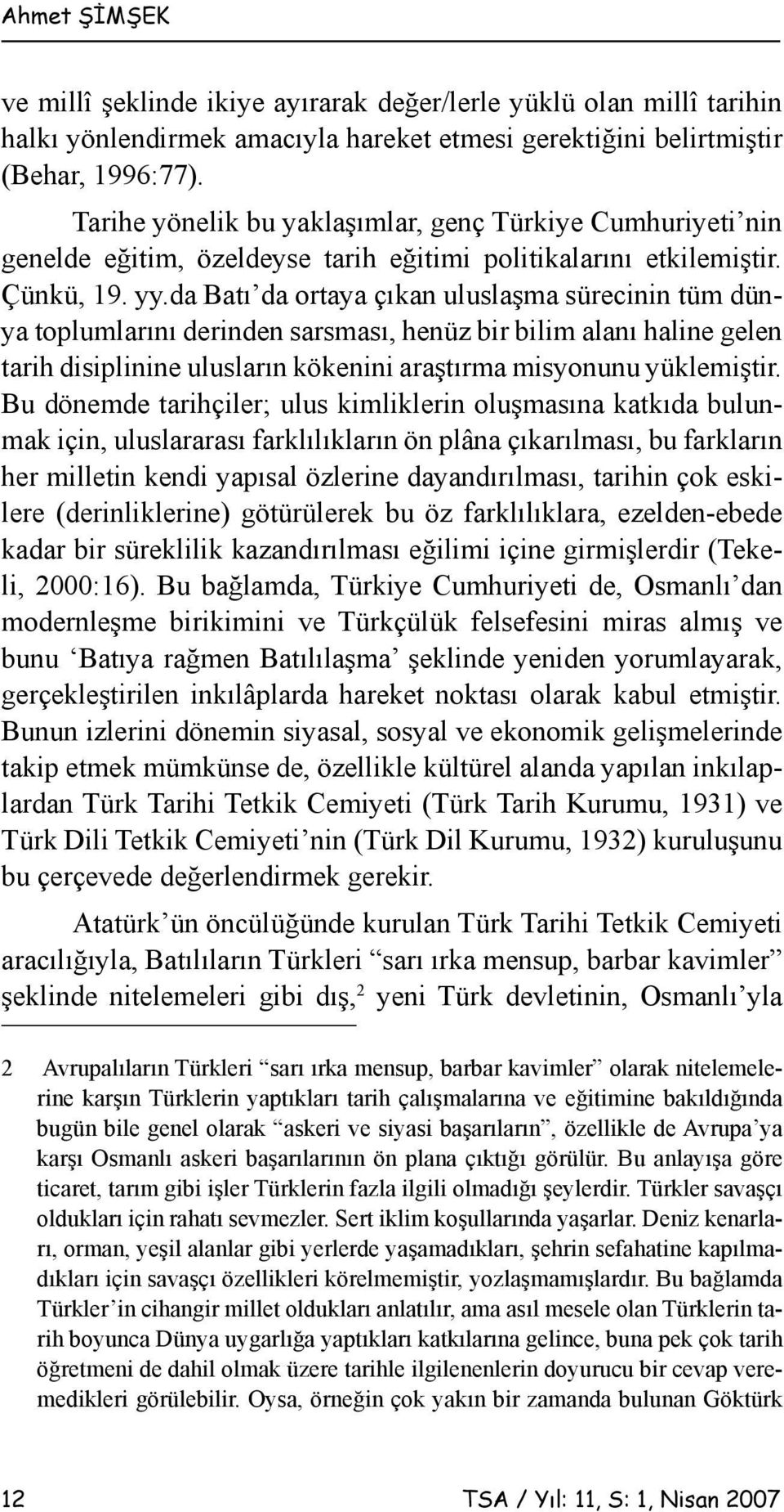 da Batı da ortaya çıkan uluslaşma sürecinin tüm dünya toplumlarını derinden sarsması, henüz bir bilim alanı haline gelen tarih disiplinine ulusların kökenini araştırma misyonunu yüklemiştir.