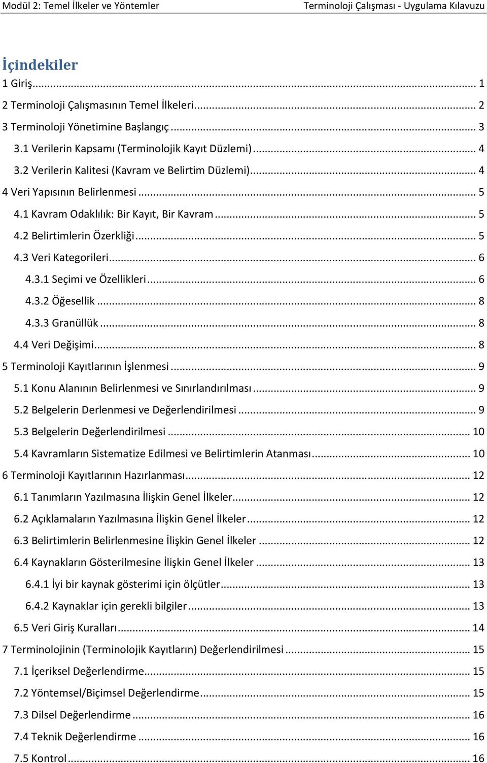 .. 5 4.3 Veri Kategorileri... 6 4.3.1 Seçimi ve Özellikleri... 6 4.3.2 Öğesellik... 8 4.3.3 Granüllük... 8 4.4 Veri Değişimi... 8 5 Terminoloji Kayıtlarının İşlenmesi... 9 5.