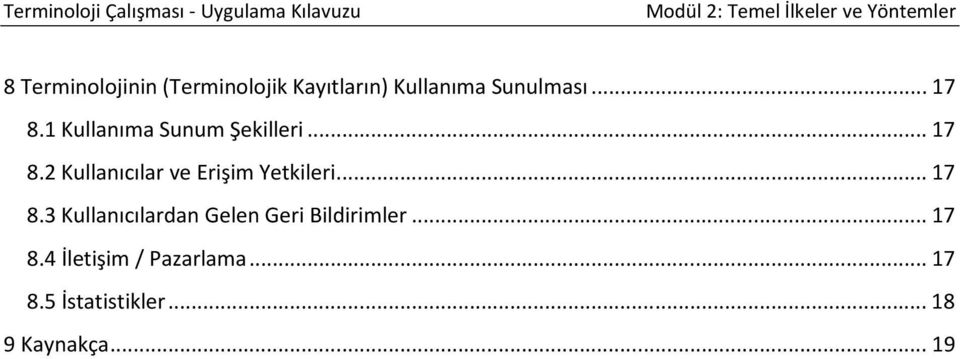 1 Kullanıma Sunum Şekilleri... 17 8.2 Kullanıcılar ve Erişim Yetkileri... 17 8.3 Kullanıcılardan Gelen Geri Bildirimler.