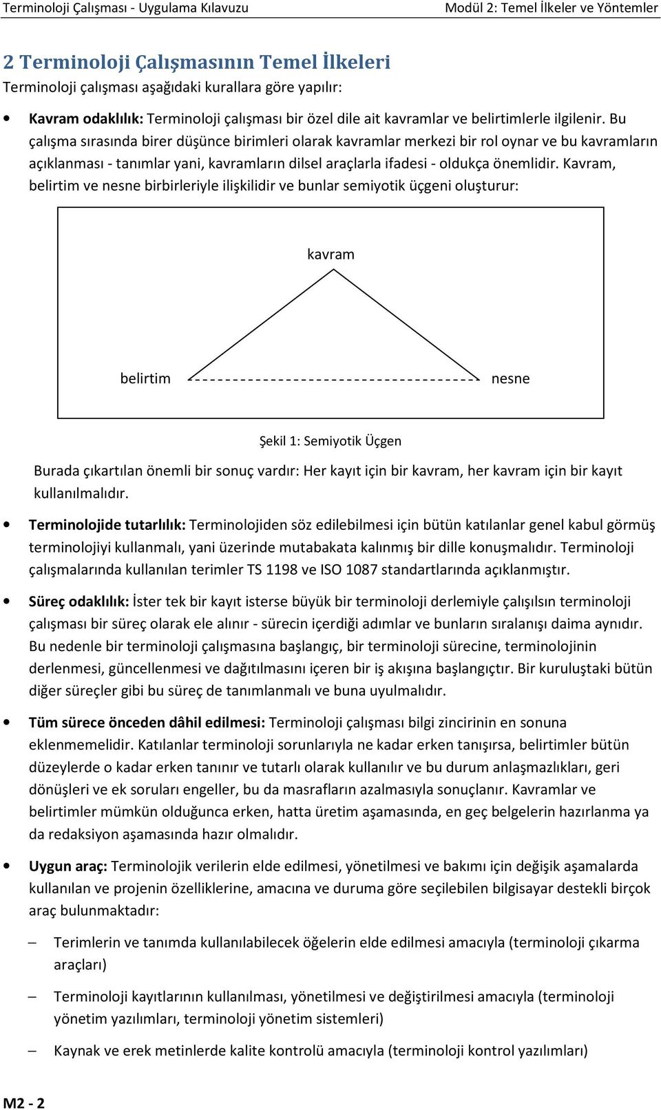 Bu çalışma sırasında birer düşünce birimleri olarak kavramlar merkezi bir rol oynar ve bu kavramların açıklanması - tanımlar yani, kavramların dilsel araçlarla ifadesi - oldukça önemlidir.