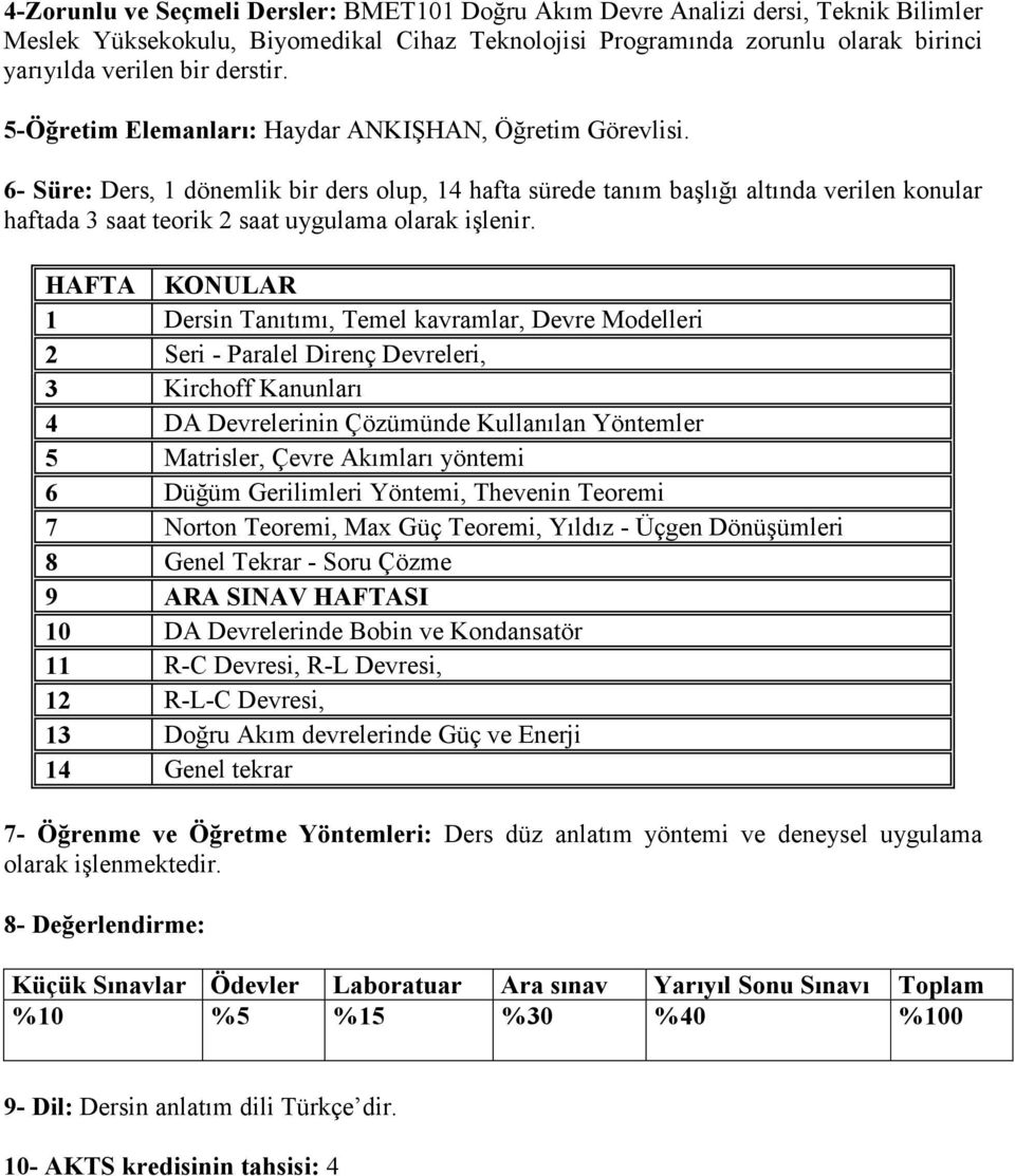 6- Süre: Ders, 1 dönemlik bir ders olup, 14 hafta sürede tanım başlığı altında verilen konular haftada 3 saat teorik 2 saat uygulama olarak işlenir.