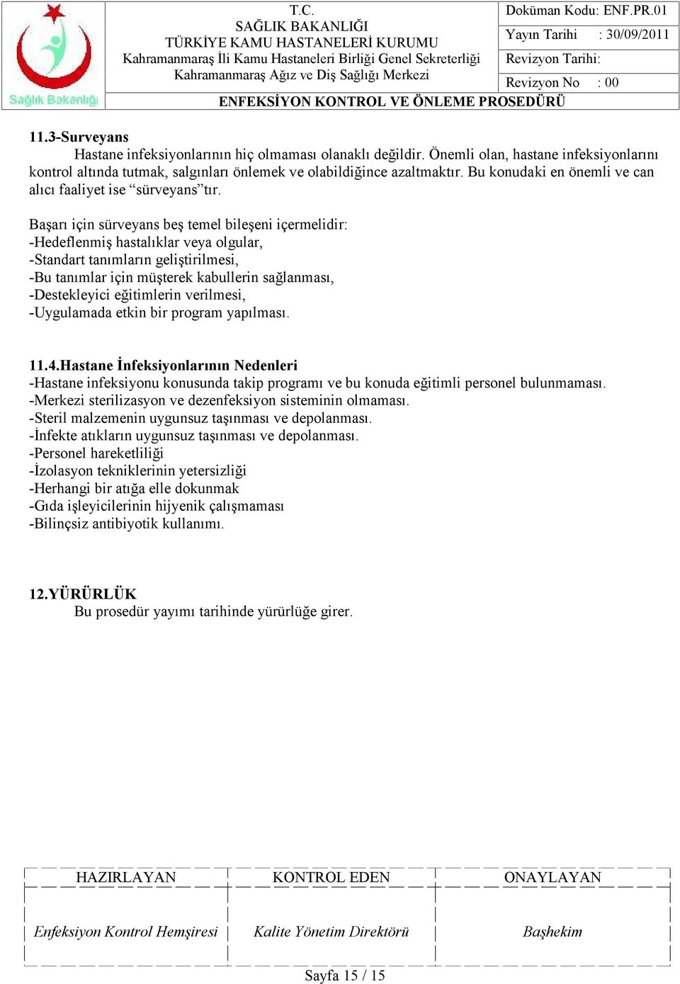 Başarı için sürveyans beş temel bileşeni içermelidir: -Hedeflenmiş hastalıklar veya olgular, -Standart tanımların geliştirilmesi, -Bu tanımlar için müşterek kabullerin sağlanması, -Destekleyici