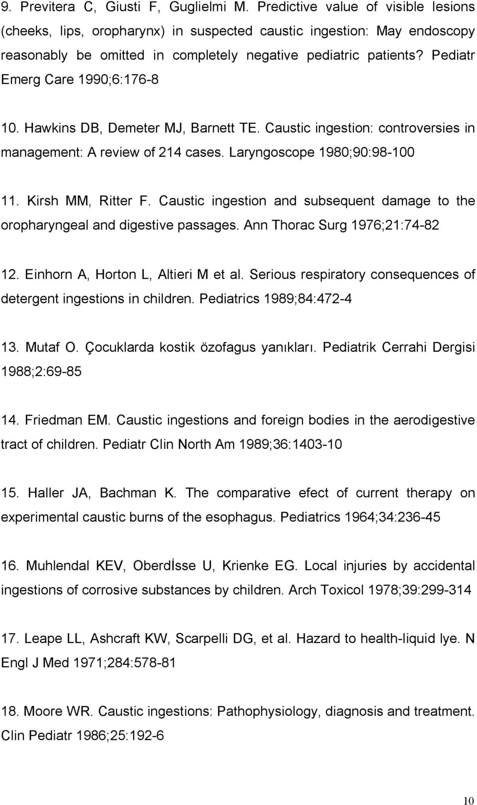 Pediatr Emerg Care 990;6:768 0. Hawkins DB, Demeter MJ, Barnett TE. Caustic ingestion: controversies in management: A review of 4 cases. Laryngoscope 980;90:9800. Kirsh MM, Ritter F.