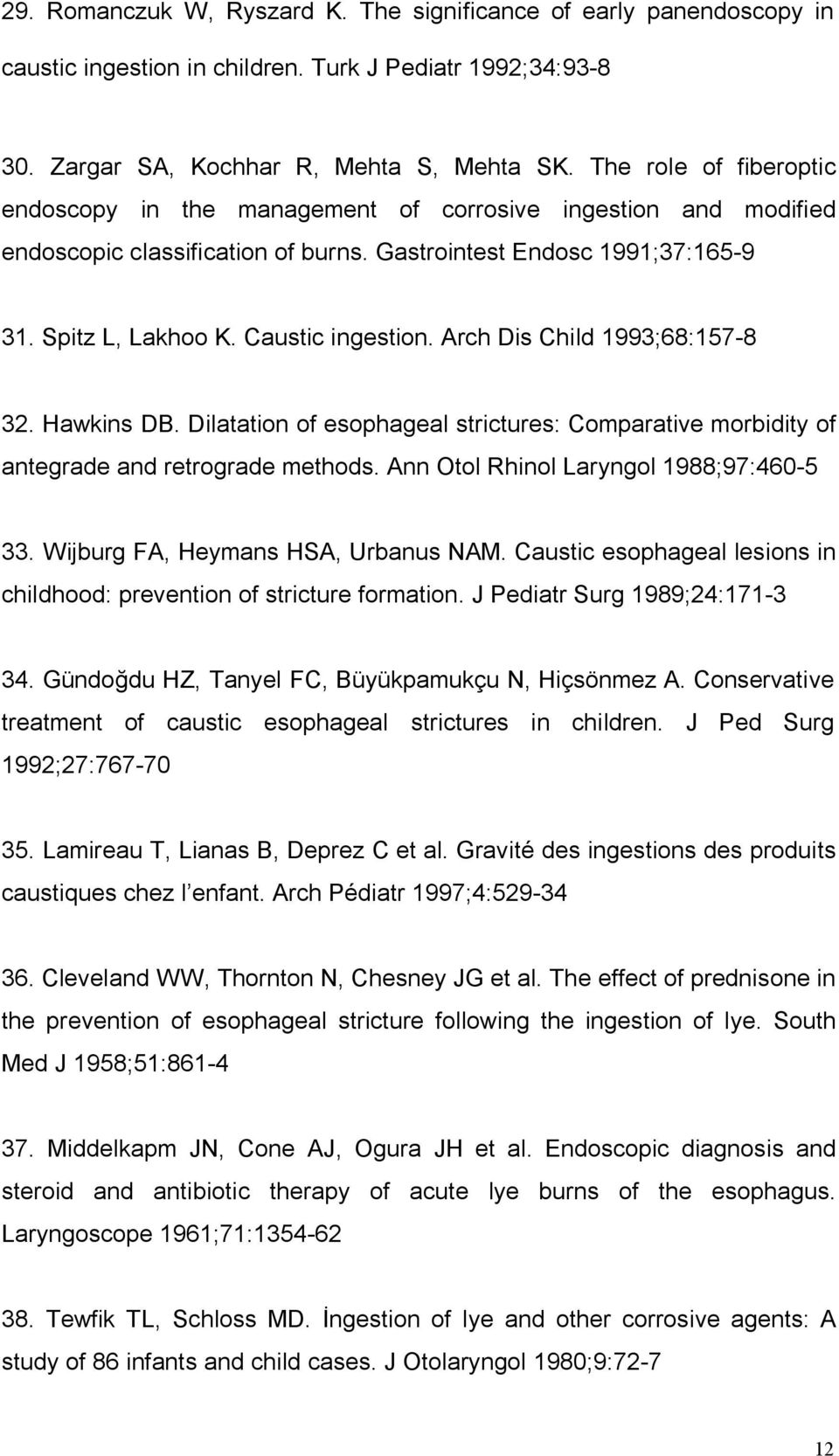 Arch Dis Child 993;68:578 3. Hawkins DB. Dilatation of esophageal strictures: Comparative morbidity of antegrade and retrograde methods. Ann Otol Rhinol Laryngol 988;97:4605 33.