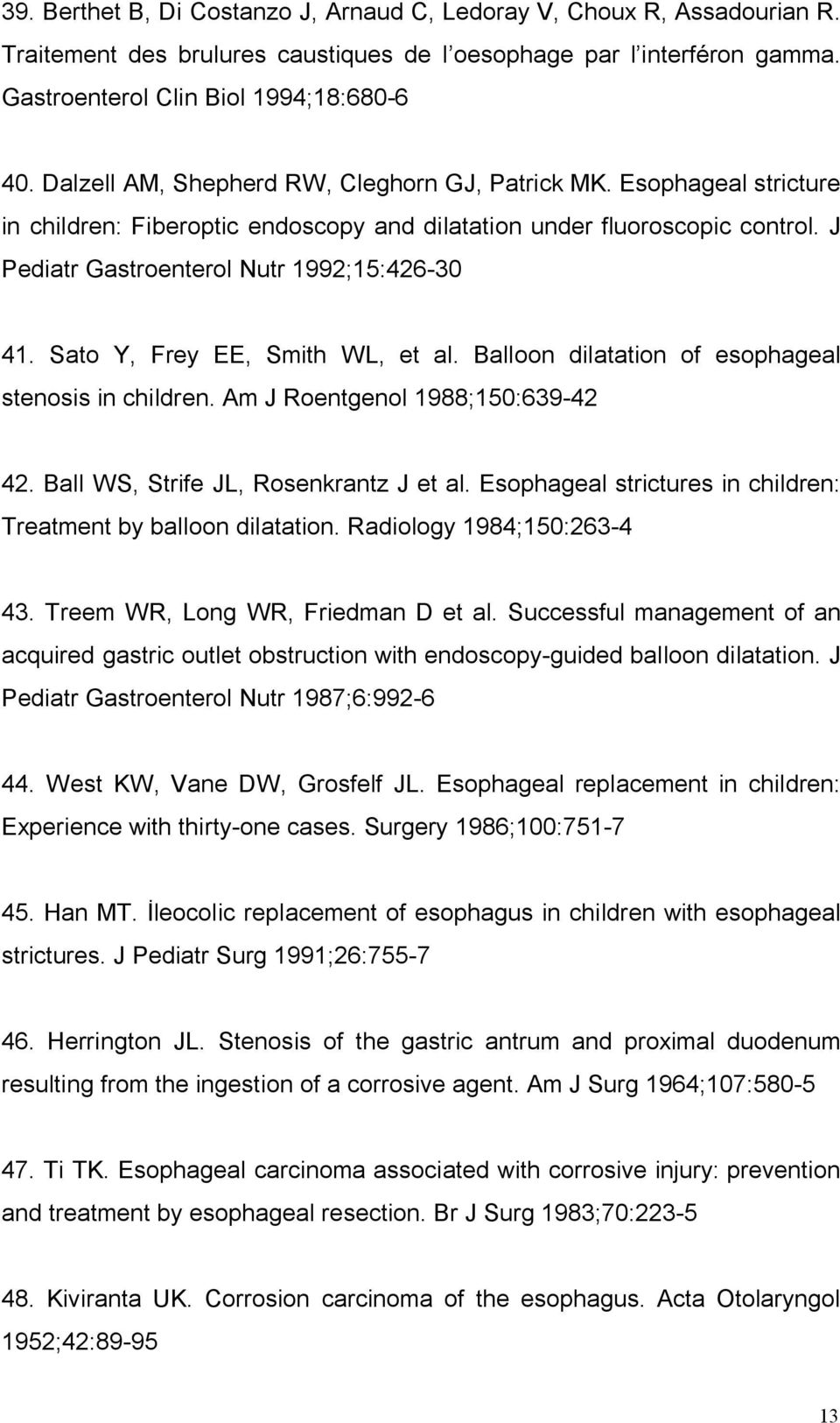 Sato Y, Frey EE, Smith WL, et al. Balloon dilatation of esophageal stenosis in children. Am J Roentgenol 988;50:6394 4. Ball WS, Strife JL, Rosenkrantz J et al.