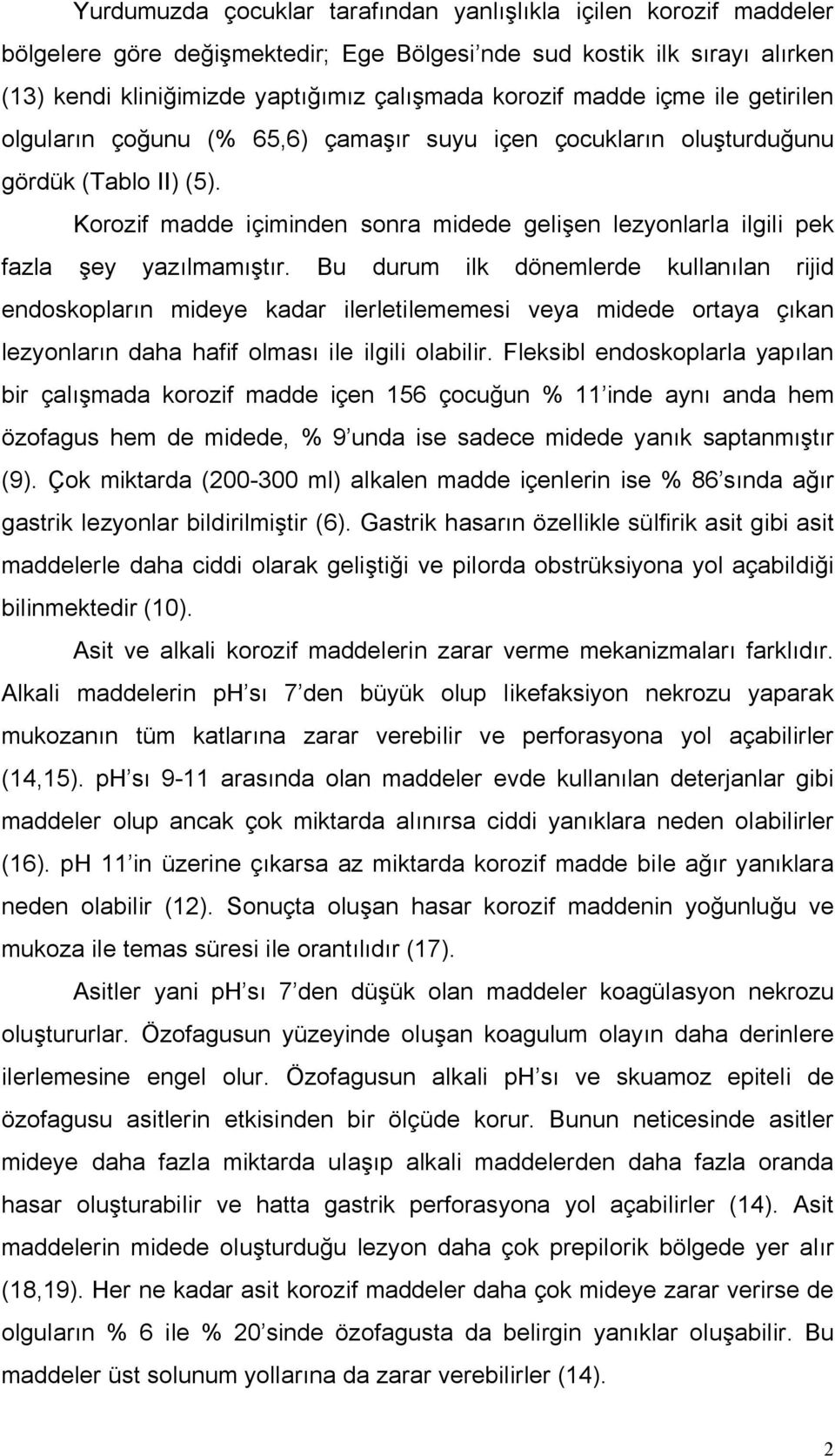 Korozif madde içiminden sonra midede gelişen lezyonlarla ilgili pek fazla şey yazılmamıştır.