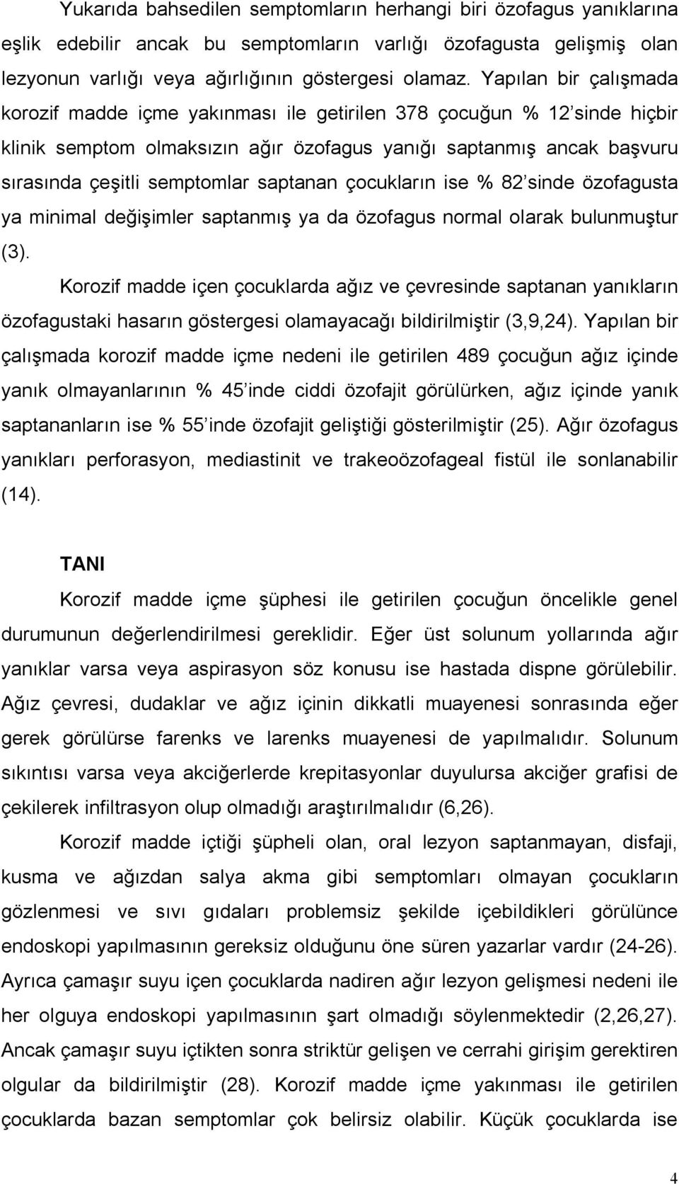 saptanan çocukların ise % 8 sinde özofagusta ya minimal değişimler saptanmış ya da özofagus normal olarak bulunmuştur (3).