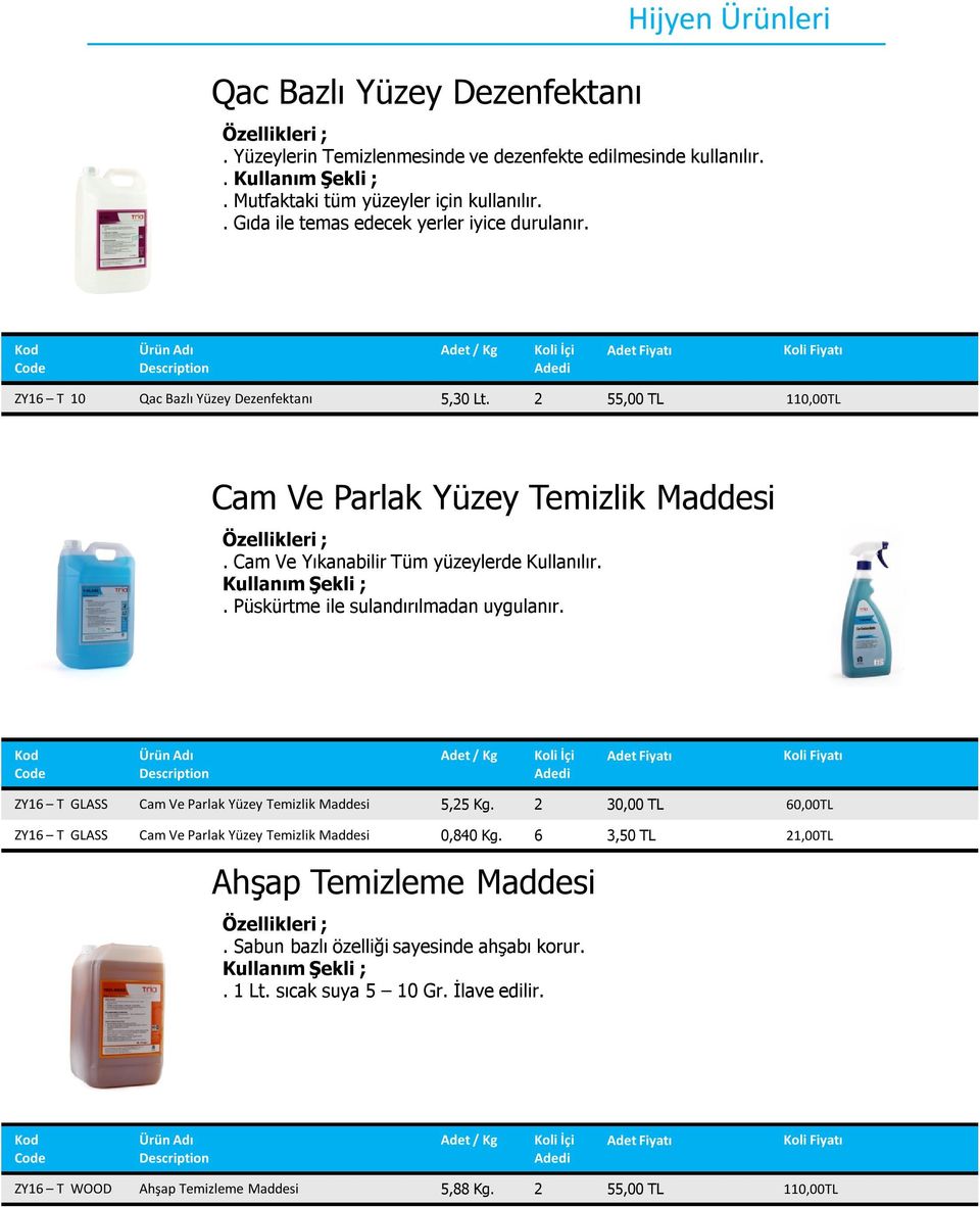 Cam Ve Yıkanabilir Tüm yüzeylerde Kullanılır.. Püskürtme ile sulandırılmadan uygulanır. ZY16 T GLASS Cam Ve Parlak Yüzey Temizlik Maddesi 5,25 Kg.