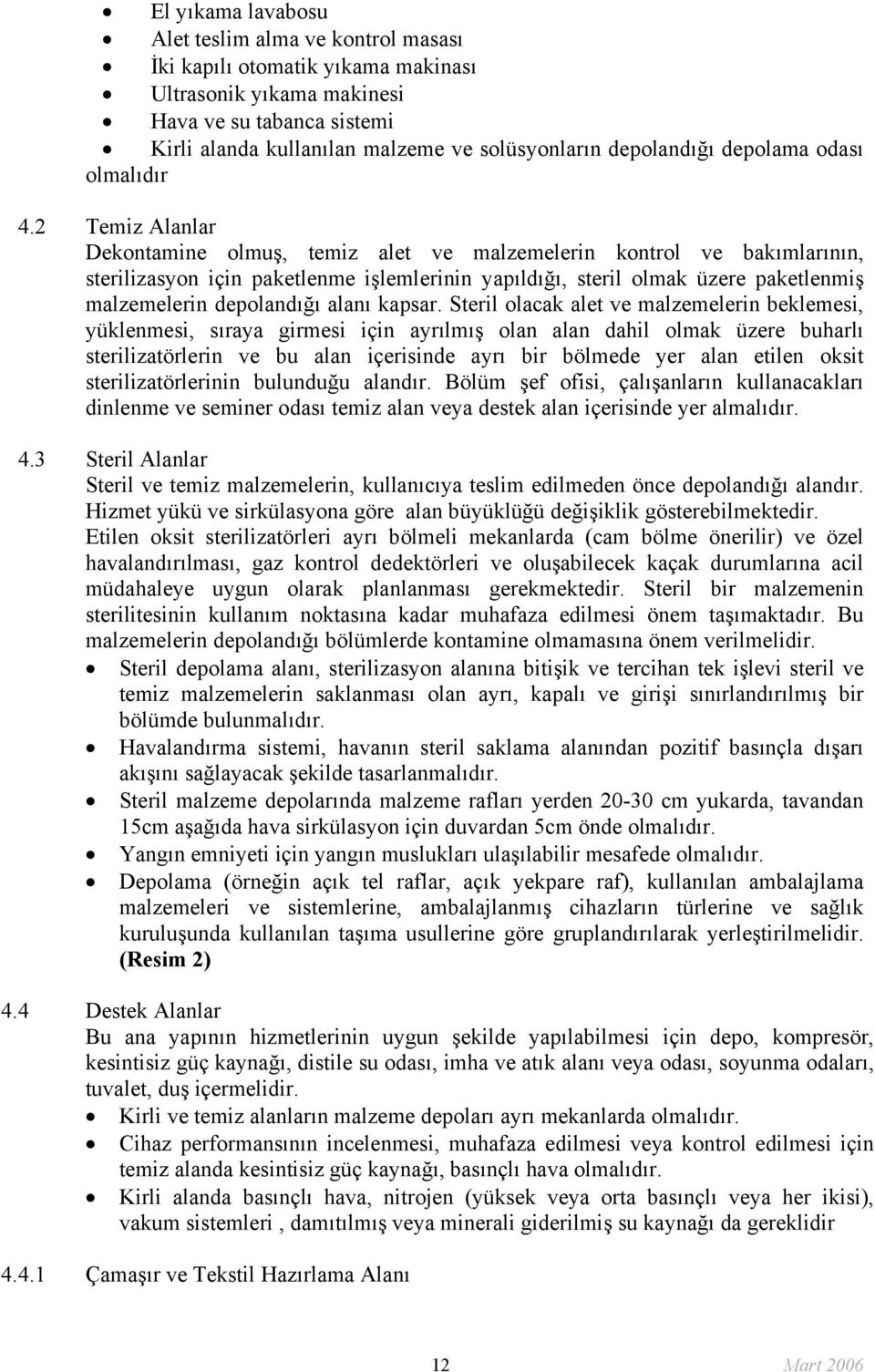 2 Temiz Alanlar Dekontamine olmuş, temiz alet ve malzemelerin kontrol ve bakımlarının, sterilizasyon için paketlenme işlemlerinin yapıldığı, steril olmak üzere paketlenmiş malzemelerin depolandığı