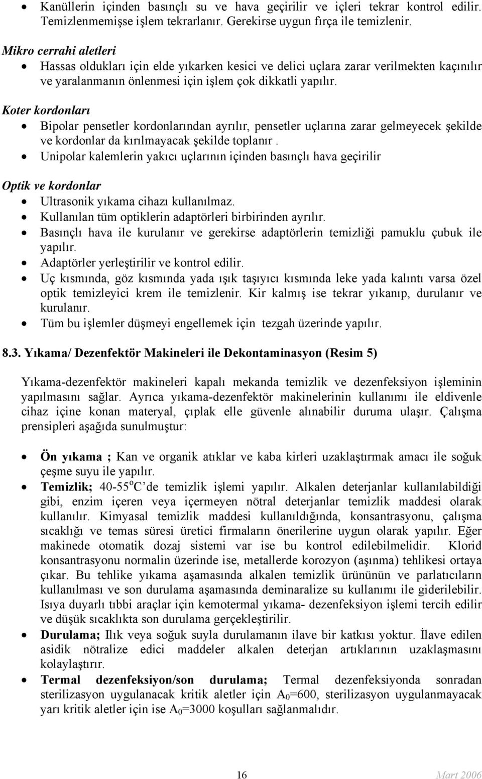 Koter kordonları Bipolar pensetler kordonlarından ayrılır, pensetler uçlarına zarar gelmeyecek şekilde ve kordonlar da kırılmayacak şekilde toplanır.