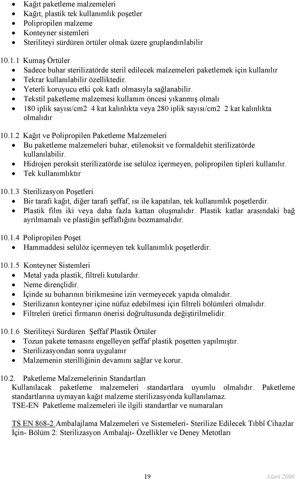 Tekstil paketleme malzemesi kullanım öncesi yıkanmış olmalı 180 iplik sayısı/cm2 4 kat kalınlıkta veya 280 iplik sayısı/cm2 2 kat kalınlıkta olmalıdır 10.1.2 Kağıt ve Polipropilen Paketleme Malzemeleri Bu paketleme malzemeleri buhar, etilenoksit ve formaldehit sterilizatörde kullanılabilir.