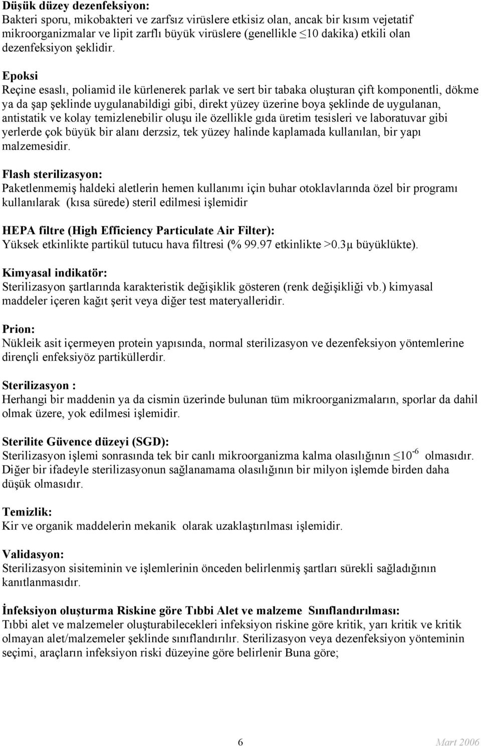 Epoksi Reçine esaslı, poliamid ile kürlenerek parlak ve sert bir tabaka oluşturan çift komponentli, dökme ya da şap şeklinde uygulanabildigi gibi, direkt yüzey üzerine boya şeklinde de uygulanan,