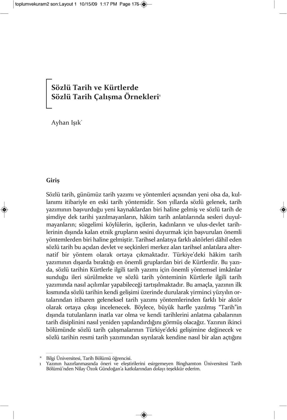 Son yıllarda sözlü gelenek, tarih yazımının başvurduğu yeni kaynaklardan biri haline gelmiş ve sözlü tarih de şimdiye dek tarihi yazılmayanların, hâkim tarih anlatılarında sesleri duyulmayanların;