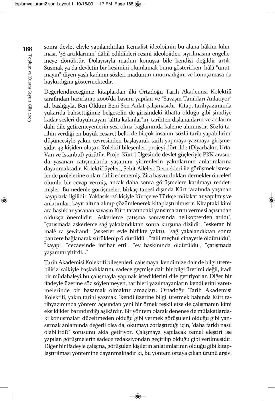 Susmak ya da devletin bir kesimini olumlamak bunu gösterirken, hâlâ unutmayın diyen yaşlı kadının sözleri madunun unutmadığını ve konuşamasa da haykırdığını göstermektedir.