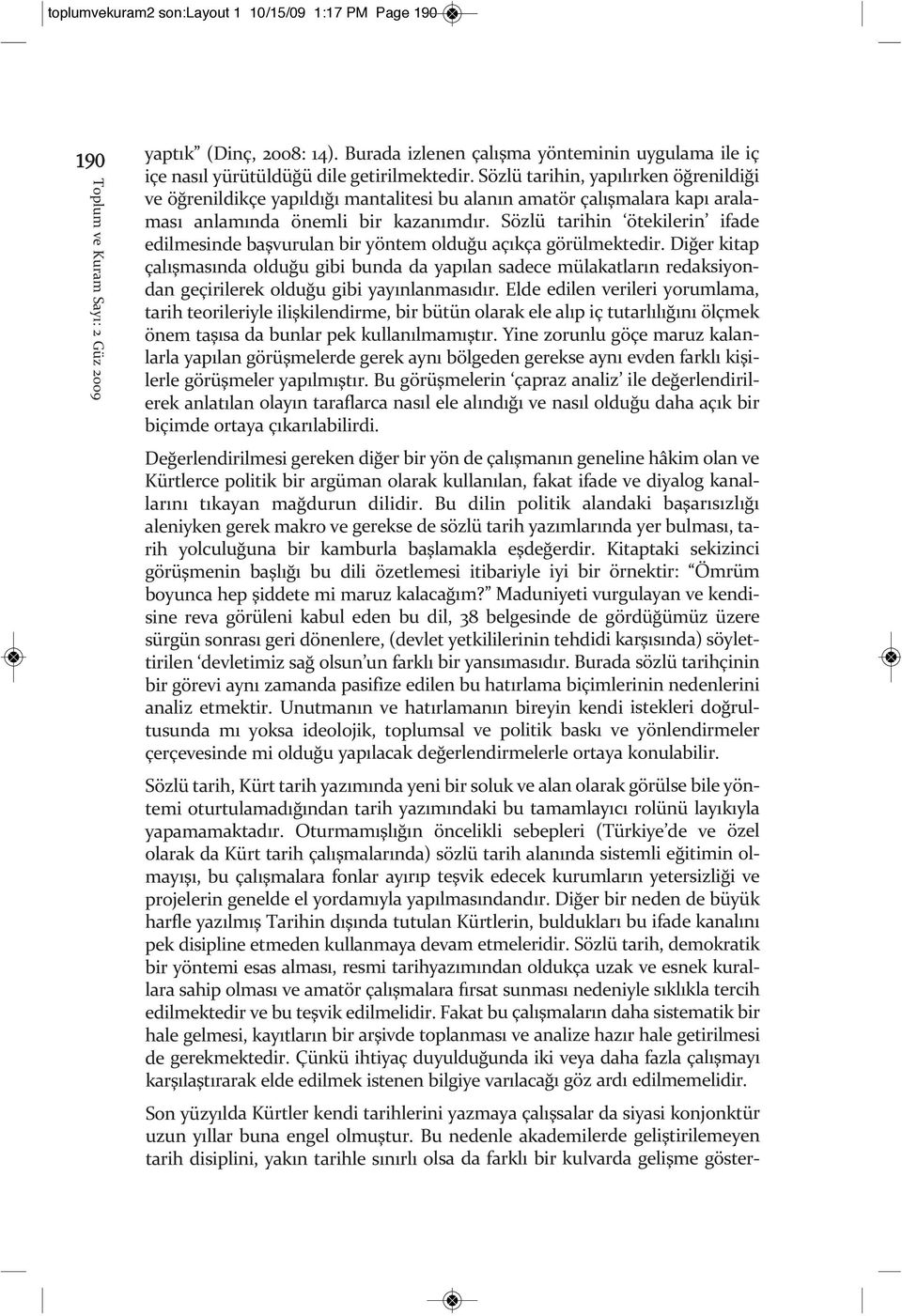 Sözlü tarihin, yapılırken öğrenildiği ve öğrenildikçe yapıldığı mantalitesi bu alanın amatör çalışmalara kapı aralaması anlamında önemli bir kazanımdır.