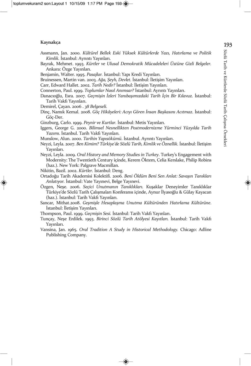 2003. Ağa, Şeyh, Devlet. İstanbul: İletişim Yayınları. Carr, Edward Hallet. 2002. Tarih Nedir? İstanbul: İletişim Yayınları. Connerton, Paul. 1999. Toplumlar Nasıl Anımsar?