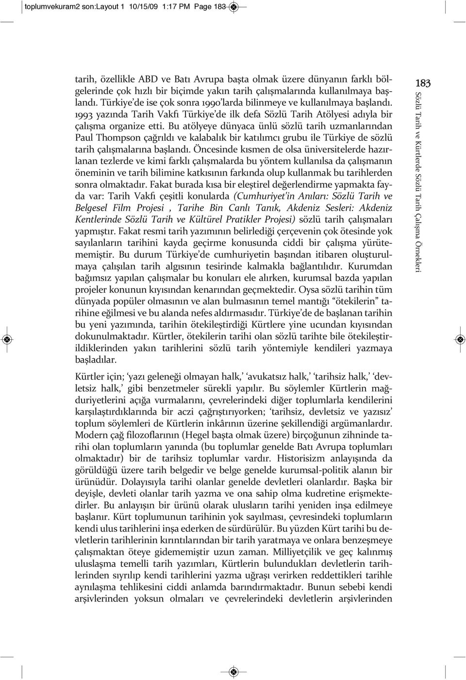 Bu atölyeye dünyaca ünlü sözlü tarih uzmanlarından Paul Thompson çağrıldı ve kalabalık bir katılımcı grubu ile Türkiye de sözlü tarih çalışmalarına başlandı.