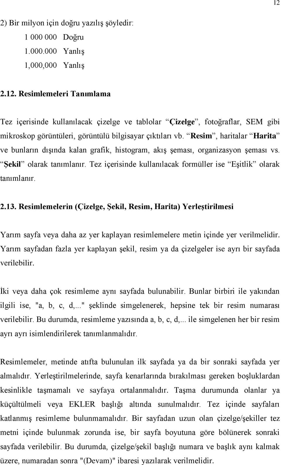 2.13. Resimlemelerin (Çizelge, Şekil, Resim, Harita) Yerleştirilmesi Yarım sayfa veya daha az yer kaplayan resimlemelere metin içinde yer verilmelidir.