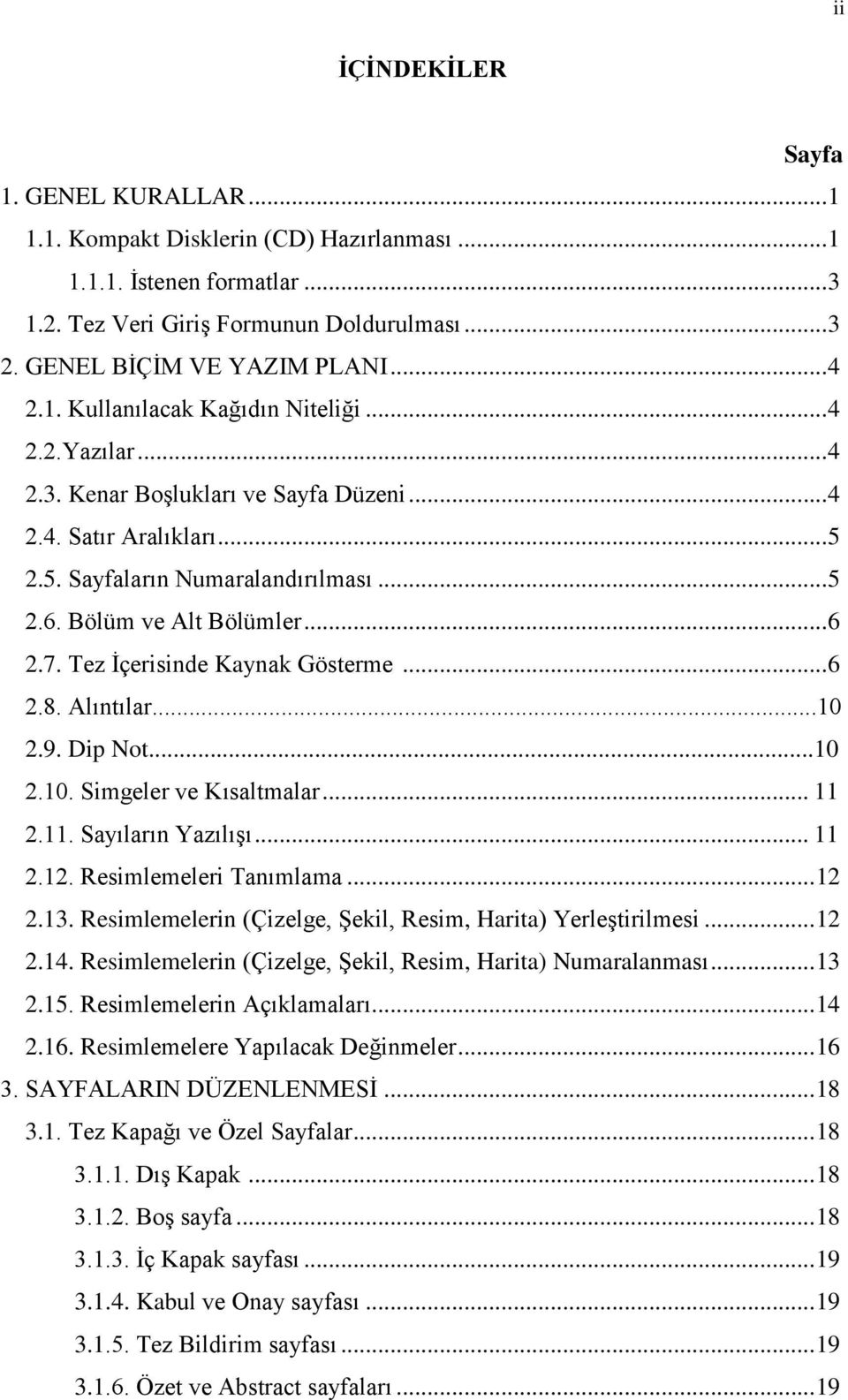 Tez İçerisinde Kaynak Gösterme...6 2.8. Alıntılar...10 2.9. Dip Not...10 2.10. Simgeler ve Kısaltmalar... 11 2.11. Sayıların Yazılışı... 11 2.12. Resimlemeleri Tanımlama... 12 2.13.