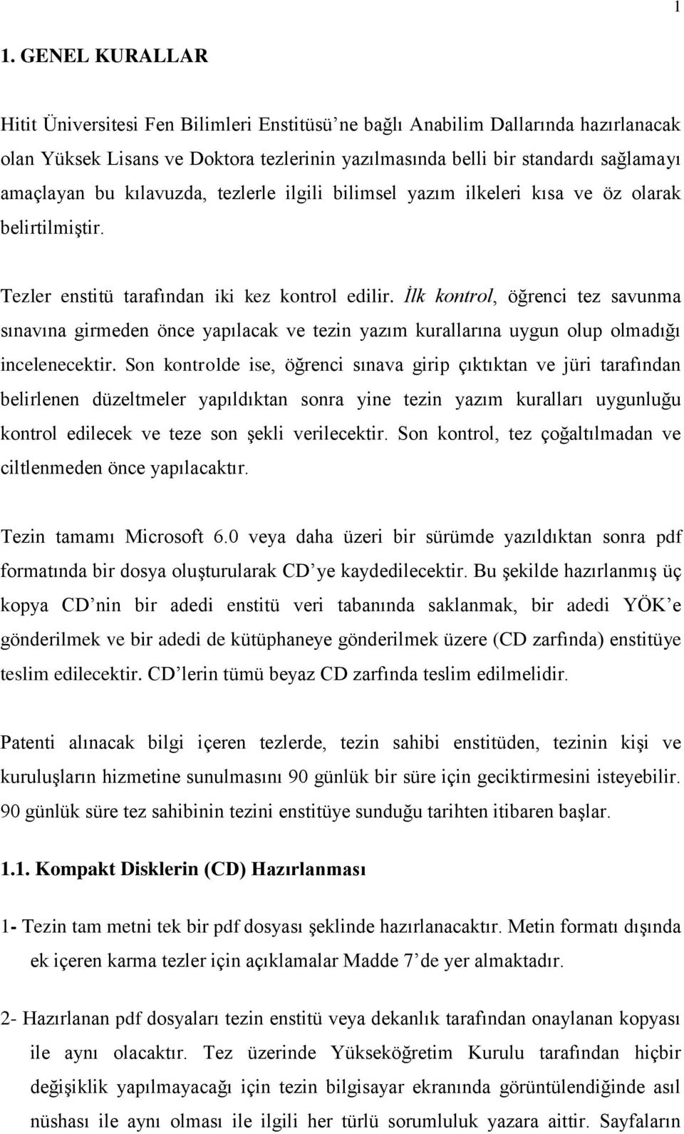 İlk kontrol, öğrenci tez savunma sınavına girmeden önce yapılacak ve tezin yazım kurallarına uygun olup olmadığı incelenecektir.