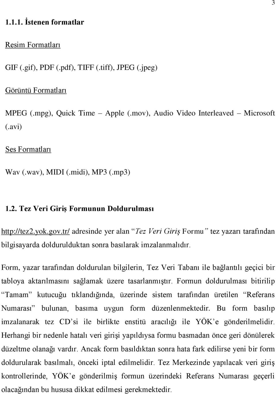 tr/ adresinde yer alan Tez Veri Giriş Formu tez yazarı tarafından bilgisayarda doldurulduktan sonra basılarak imzalanmalıdır.