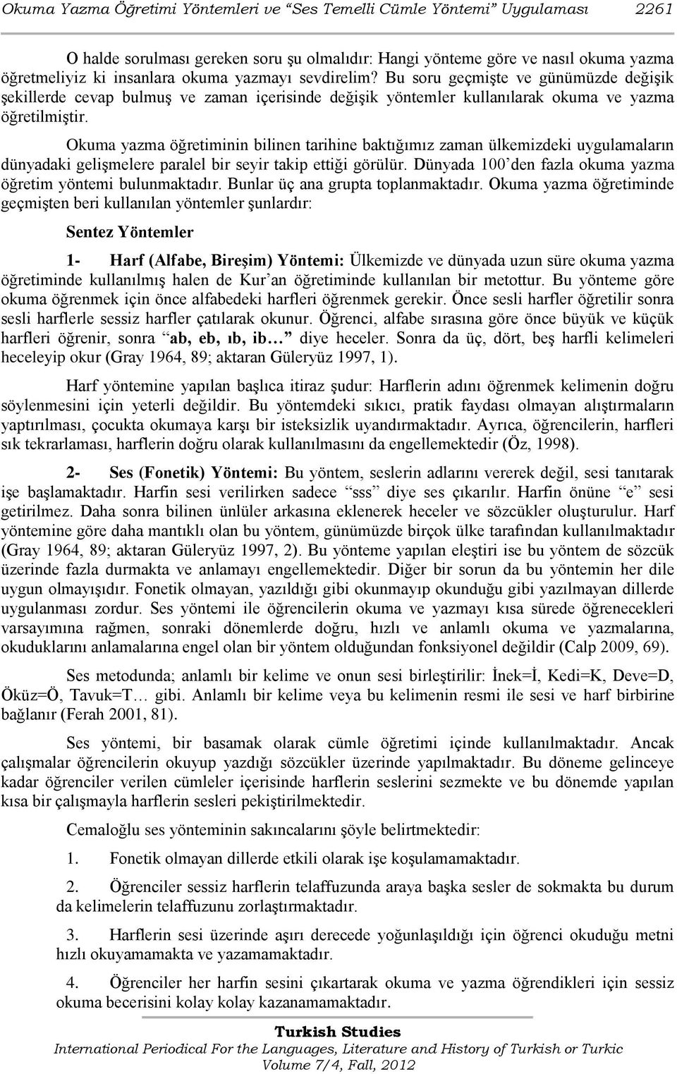 Okuma yazma öğretiminin bilinen tarihine baktığımız zaman ülkemizdeki uygulamaların dünyadaki geliģmelere paralel bir seyir takip ettiği görülür.