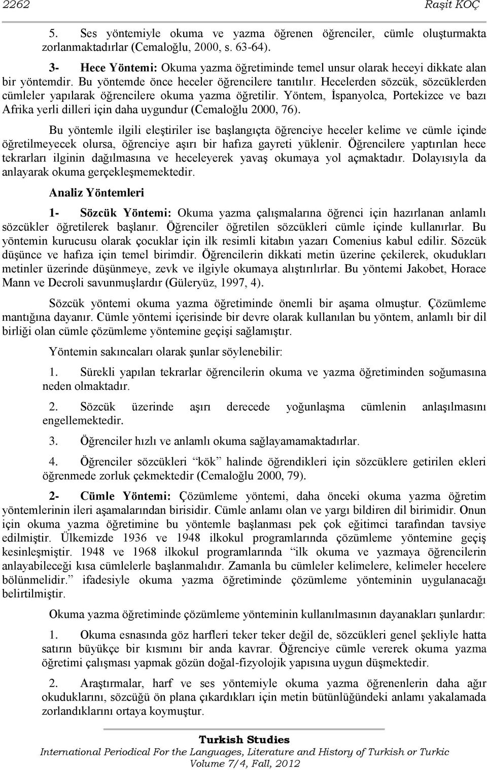 Hecelerden sözcük, sözcüklerden cümleler yapılarak öğrencilere okuma yazma öğretilir. Yöntem, Ġspanyolca, Portekizce ve bazı Afrika yerli dilleri için daha uygundur (Cemaloğlu 2000, 76).