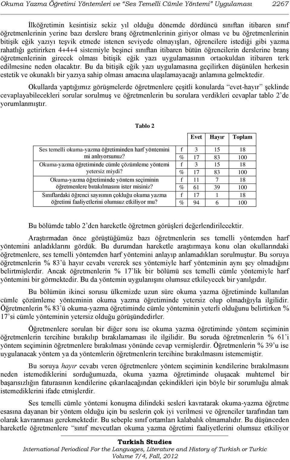 beģinci sınıftan itibaren bütün öğrencilerin derslerine branģ öğretmenlerinin girecek olması bitiģik eğik yazı uygulamasının ortaokuldan itibaren terk edilmesine neden olacaktır.