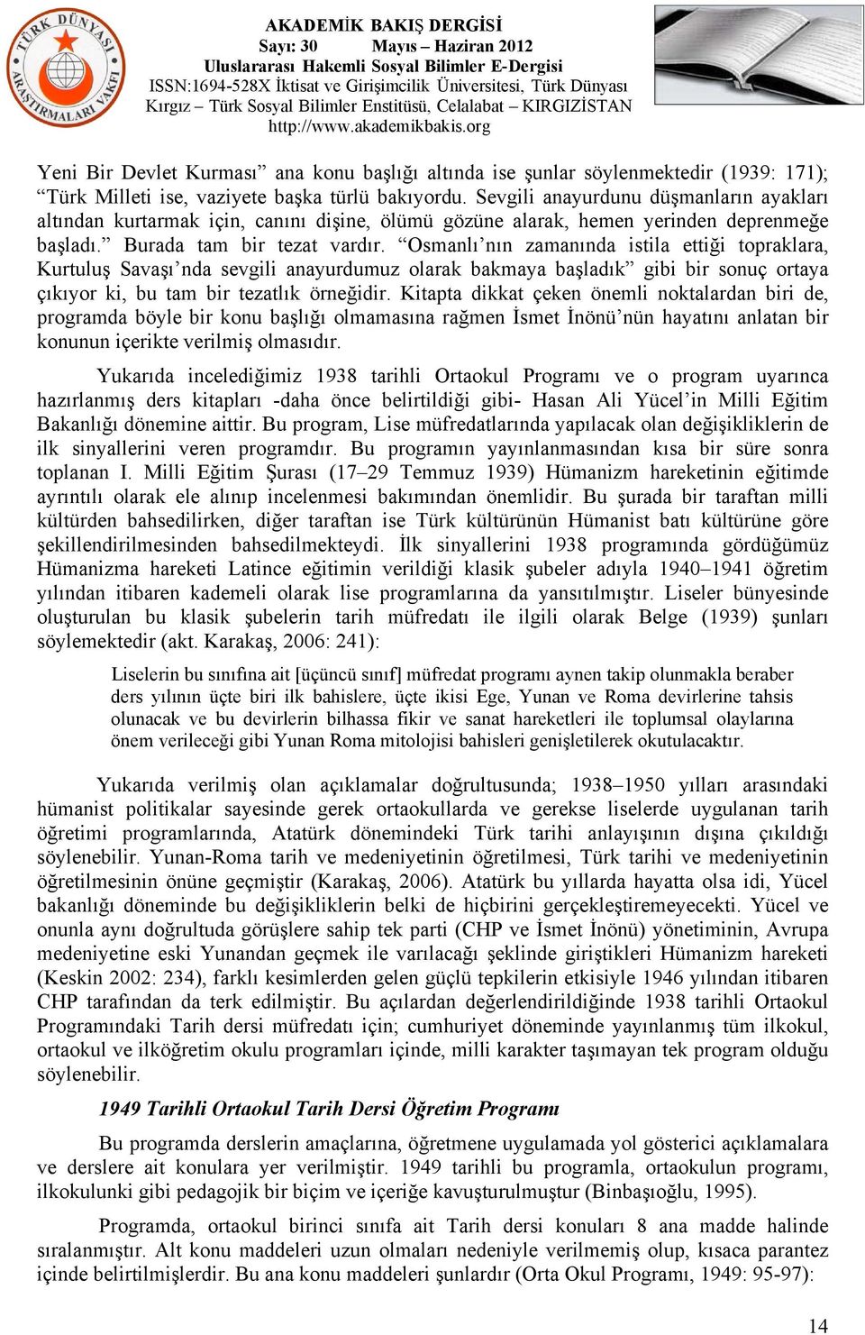 Osmanlı nın zamanında istila ettiği topraklara, Kurtuluş Savaşı nda sevgili anayurdumuz olarak bakmaya başladık gibi bir sonuç ortaya çıkıyor ki, bu tam bir tezatlık örneğidir.