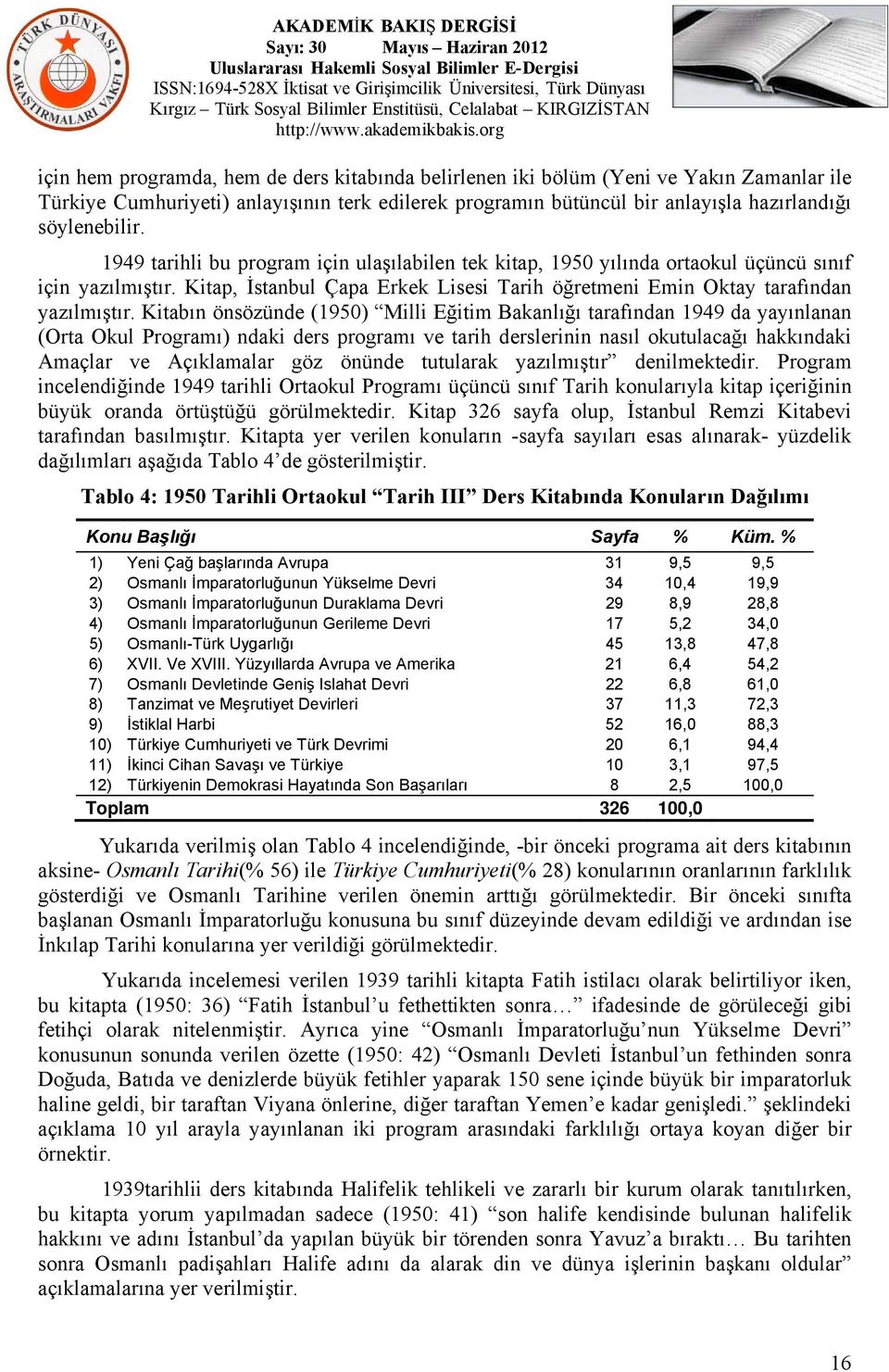 Kitabın önsözünde (1950) Milli Eğitim Bakanlığı tarafından 1949 da yayınlanan (Orta Okul Programı) ndaki ders programı ve tarih derslerinin nasıl okutulacağı hakkındaki Amaçlar ve Açıklamalar göz