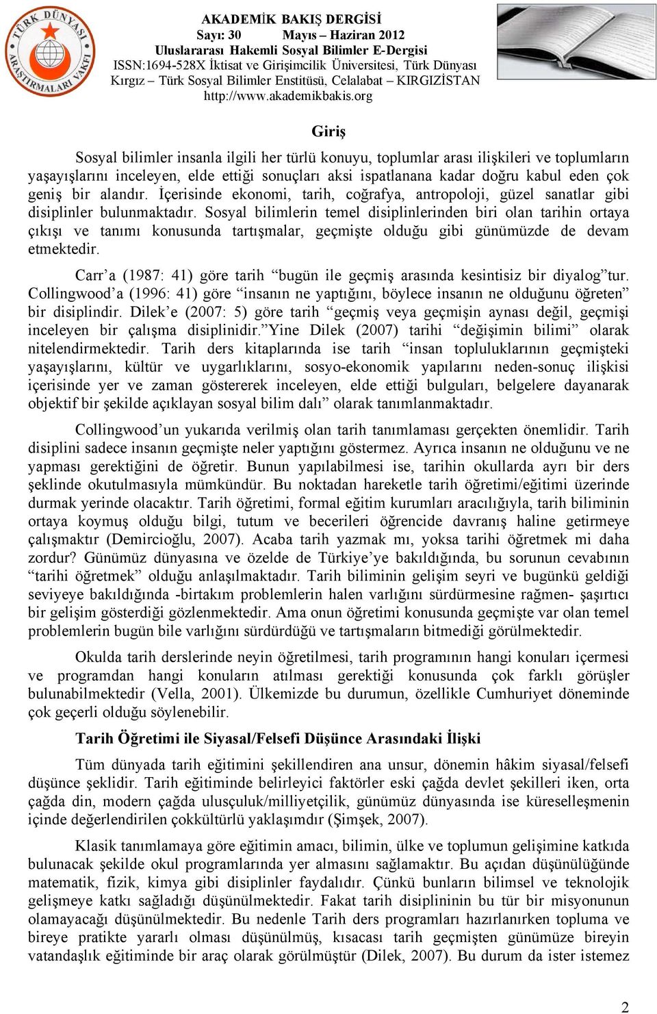 Sosyal bilimlerin temel disiplinlerinden biri olan tarihin ortaya çıkışı ve tanımı konusunda tartışmalar, geçmişte olduğu gibi günümüzde de devam etmektedir.