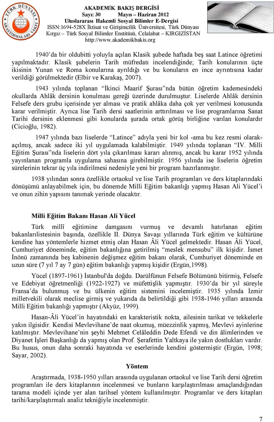 Karakaş, 2007). 1943 yılında toplanan İkinci Maarif Şurası nda bütün öğretim kademesindeki okullarda Ahlâk dersinin konulması gereği üzerinde durulmuştur.