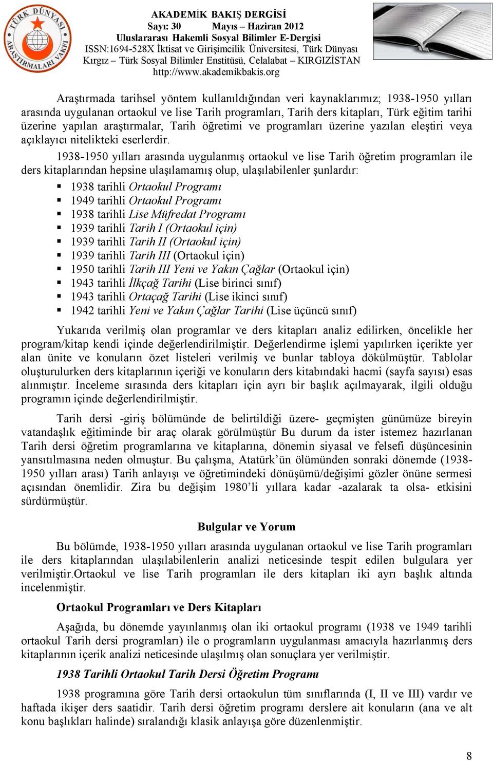 1938-1950 yılları arasında uygulanmış ortaokul ve lise Tarih öğretim programları ile ders kitaplarından hepsine ulaşılamamış olup, ulaşılabilenler şunlardır: 1938 tarihli Ortaokul Programı 1949