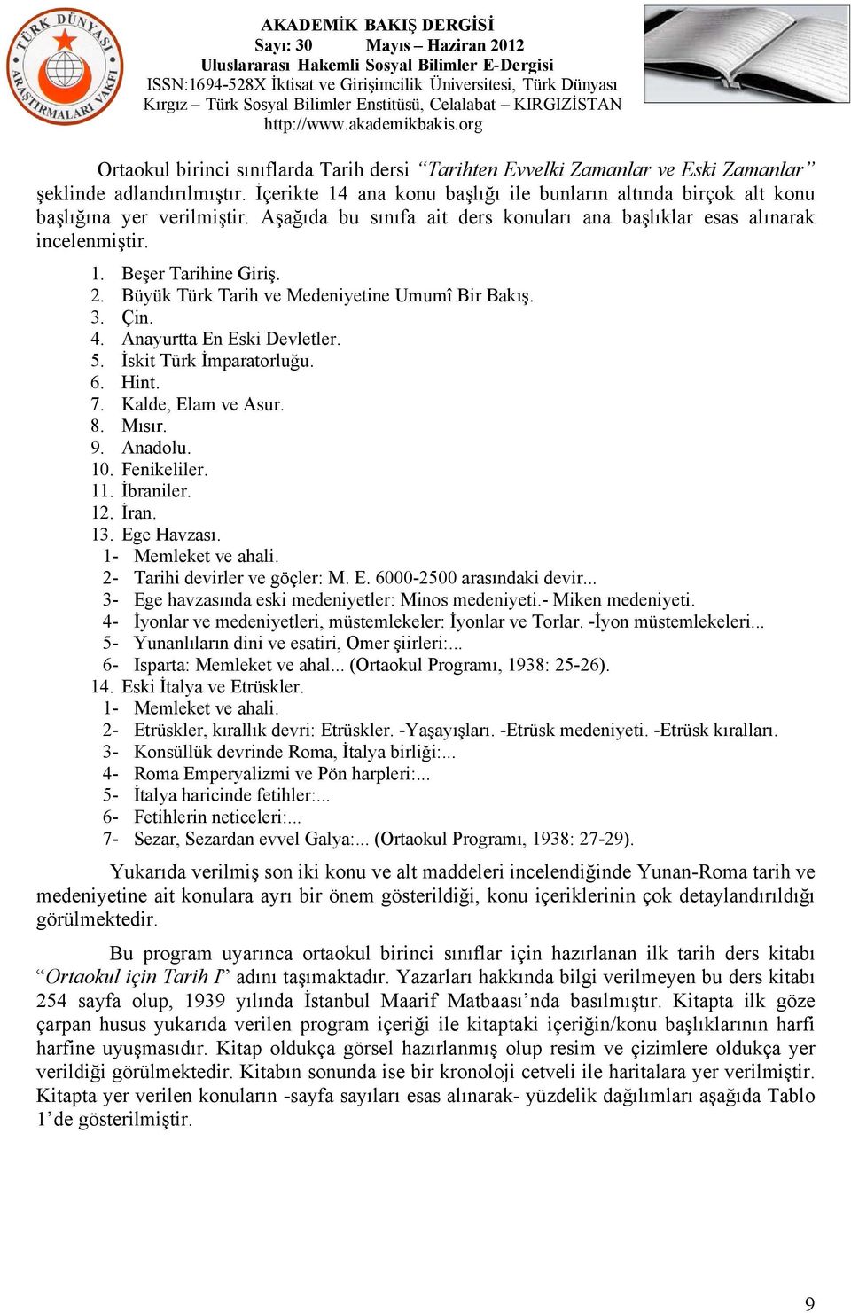 Büyük Türk Tarih ve Medeniyetine Umumî Bir Bakış. 3. Çin. 4. Anayurtta En Eski Devletler. 5. İskit Türk İmparatorluğu. 6. Hint. 7. Kalde, Elam ve Asur. 8. Mısır. 9. Anadolu. 10. Fenikeliler. 11.