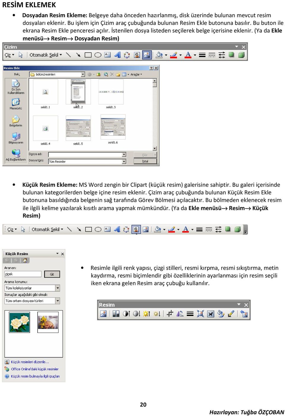 (Ya da Ekle menüsü Resim Dosyadan Resim) Küçük Resim Ekleme: MS Word zengin bir Clipart (küçük resim) galerisine sahiptir. Bu galeri içerisinde bulunan kategorilerden belge içine resim eklenir.