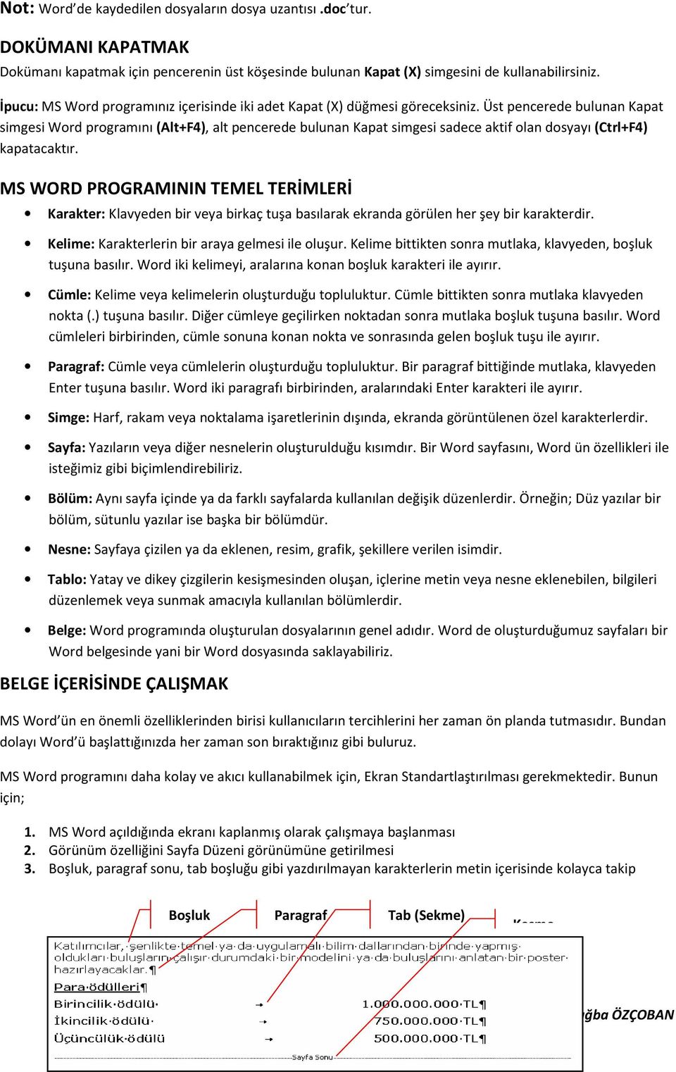 Üst pencerede bulunan Kapat simgesi Word programını (Alt+F4), alt pencerede bulunan Kapat simgesi sadece aktif olan dosyayı (Ctrl+F4) kapatacaktır.