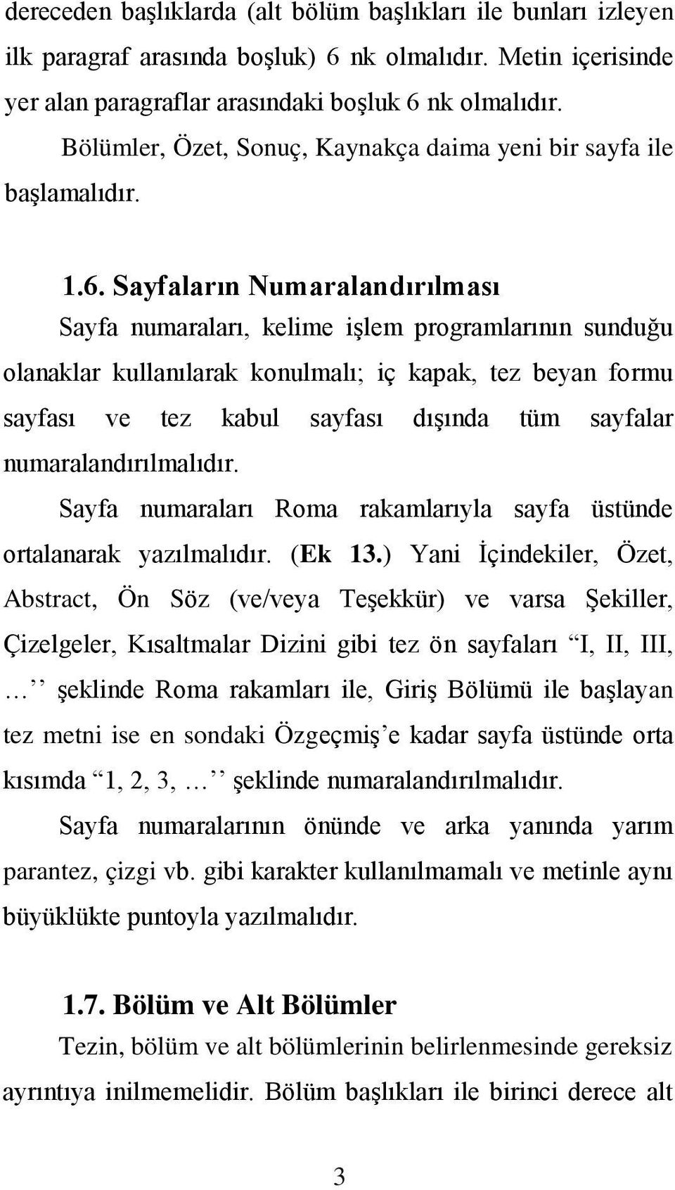 Sayfaların Numaralandırılması Sayfa numaraları, kelime işlem programlarının sunduğu olanaklar kullanılarak konulmalı; iç kapak, tez beyan formu sayfası ve tez kabul sayfası dışında tüm sayfalar