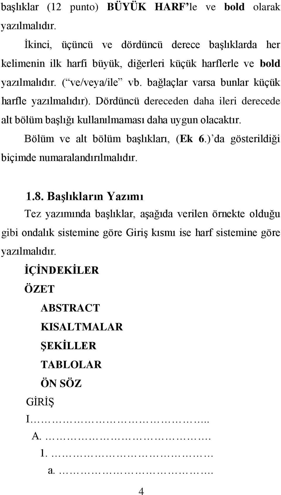 bağlaçlar varsa bunlar küçük harfle yazılmalıdır). Dördüncü dereceden daha ileri derecede alt bölüm başlığı kullanılmaması daha uygun olacaktır.