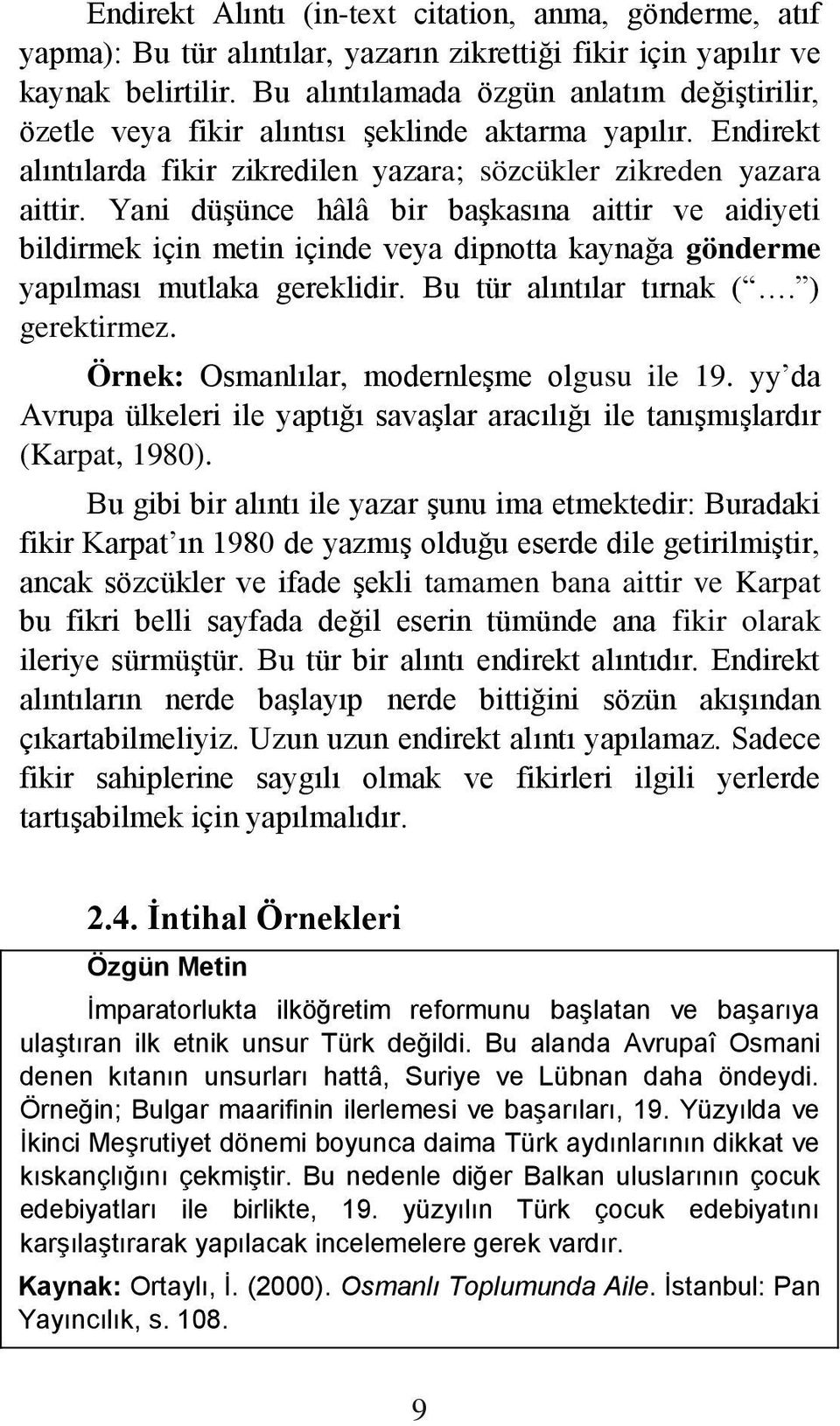 Yani düşünce hâlâ bir başkasına aittir ve aidiyeti bildirmek için metin içinde veya dipnotta kaynağa gönderme yapılması mutlaka gereklidir. Bu tür alıntılar tırnak (. ) gerektirmez.