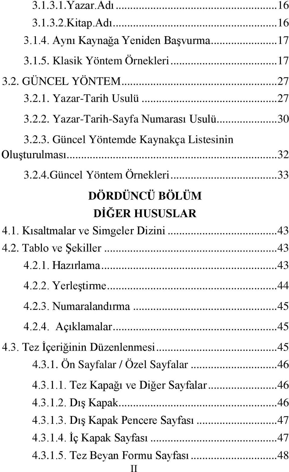 .. 43 4.2.1. Hazırlama... 43 4.2.2. Yerleştirme... 44 4.2.3. Numaralandırma... 45 4.2.4. Açıklamalar... 45 4.3. Tez İçeriğinin Düzenlenmesi... 45 4.3.1. Ön Sayfalar / Özel Sayfalar... 46 4.3.1.1. Tez Kapağı ve Diğer Sayfalar.