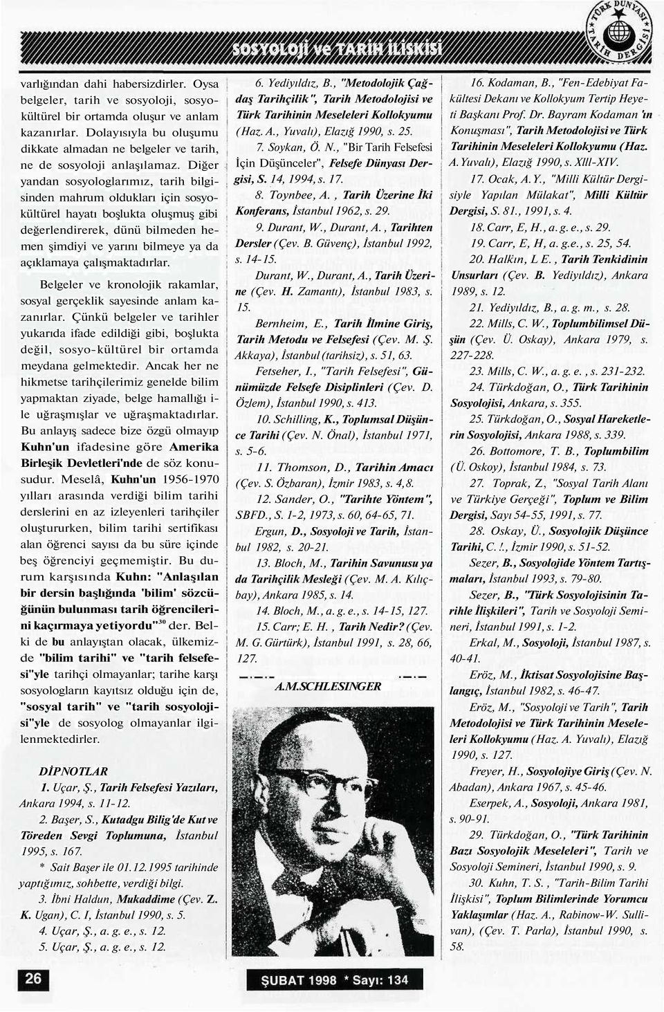 Diğer yandan sosyologlarımız, tarih bilgisinden mahrum oldukları için sosyokültürel hayatı boşlukta oluşmuş gibi değerlendirerek, dünü bilmeden hemen şimdiyi ve yarını bilmeye ya da açıklamaya