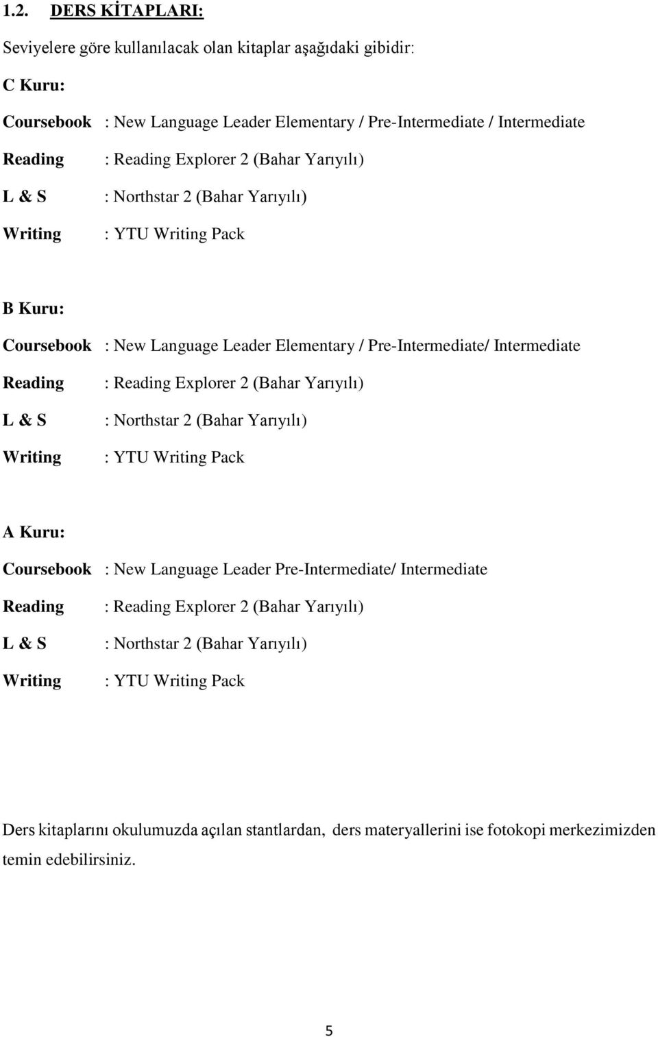 : Reading Explorer 2 (Bahar Yarıyılı) : Northstar 2 (Bahar Yarıyılı) : YTU Writing Pack A Kuru: Coursebook : New Language Leader Pre-Intermediate/ Intermediate Reading L & S Writing : Reading