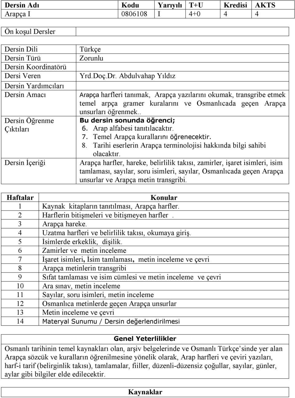 Arap alfabesi tanıtılacaktır. 7. Temel Arapça kurallarını öğrenecektir. 8. Tarihi eserlerin Arapça terminolojisi hakkında bilgi sahibi olacaktır.