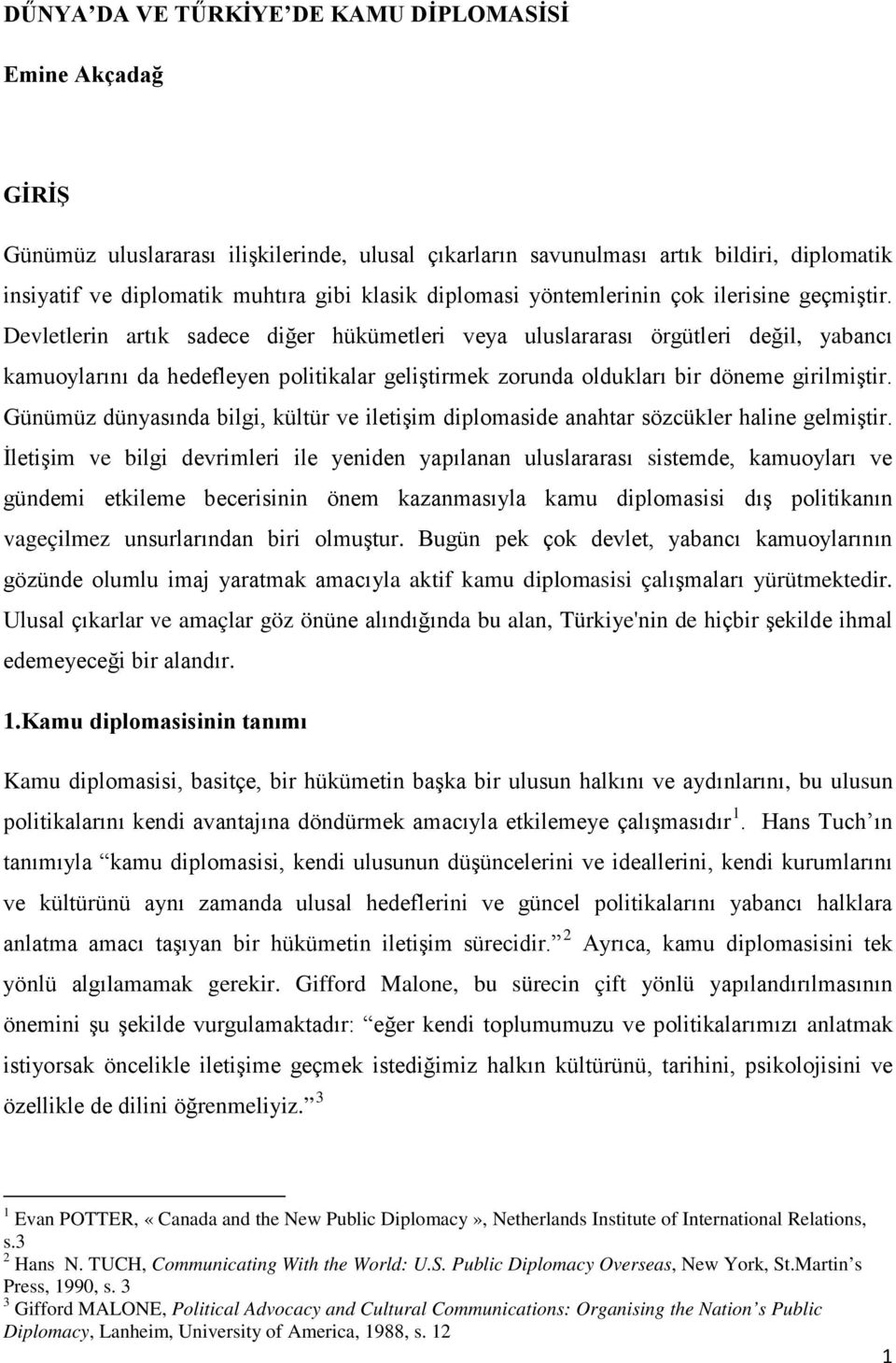 Devletlerin artık sadece diğer hükümetleri veya uluslararası örgütleri değil, yabancı kamuoylarını da hedefleyen politikalar geliştirmek zorunda oldukları bir döneme girilmiştir.